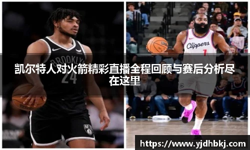 凯尔特人对火箭精彩直播全程回顾与赛后分析尽在这里