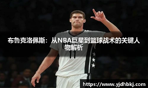 布鲁克洛佩斯：从NBA巨星到篮球战术的关键人物解析