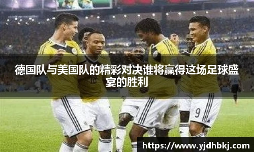 德国队与美国队的精彩对决谁将赢得这场足球盛宴的胜利