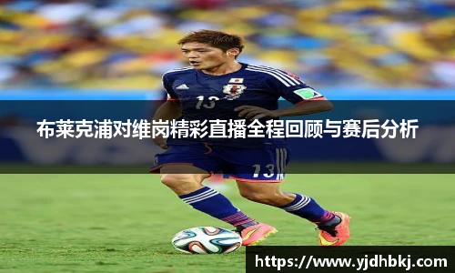 布莱克浦对维岗精彩直播全程回顾与赛后分析