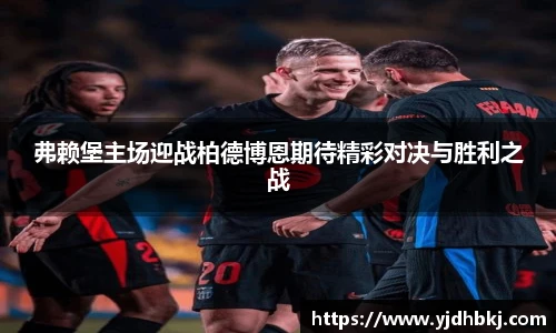 弗赖堡主场迎战柏德博恩期待精彩对决与胜利之战