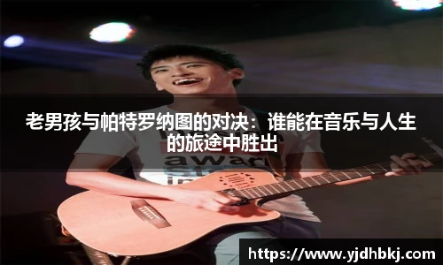 老男孩与帕特罗纳图的对决：谁能在音乐与人生的旅途中胜出