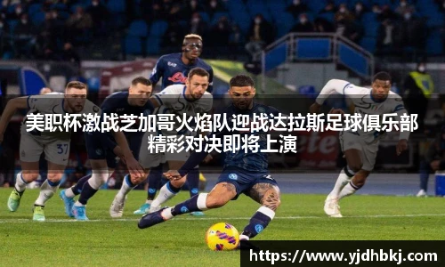 美职杯激战芝加哥火焰队迎战达拉斯足球俱乐部精彩对决即将上演