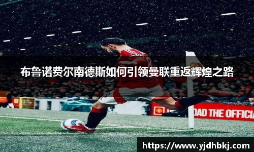 布鲁诺费尔南德斯如何引领曼联重返辉煌之路
